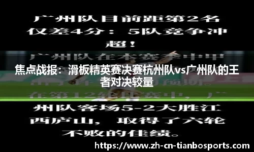 焦点战报：滑板精英赛决赛杭州队vs广州队的王者对决较量