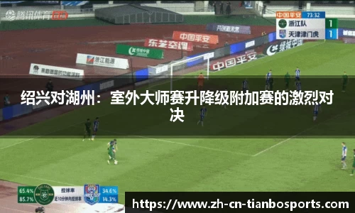 绍兴对湖州：室外大师赛升降级附加赛的激烈对决