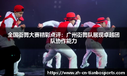 全国街舞大赛精彩点评：广州街舞队展现卓越团队协作能力